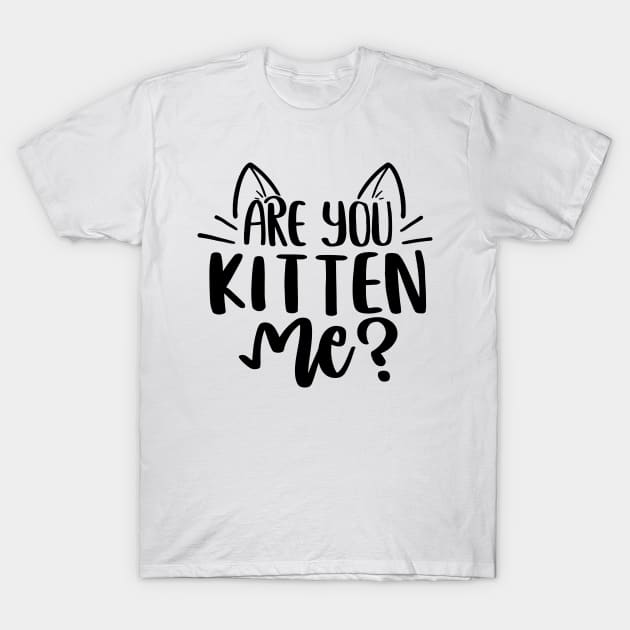 Are You Kitten Me ? T-Shirt by P-ashion Tee